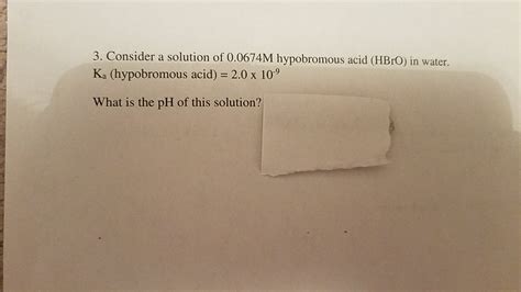 Solved 3. Consider a solution of 0.0674M hypobromous acid | Chegg.com