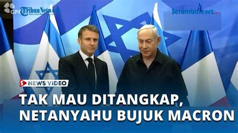 Video Tak Mau Ditangkap Netanyahu Bujuk Macron Agar Blokir Surat