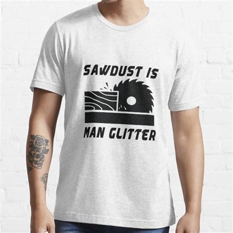 Sawdust Is Man Glitter Black Text T Shirt For Sale By Mycrazydesign