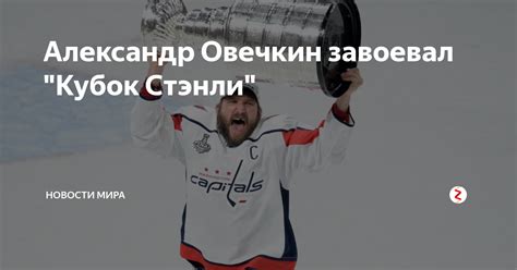 Александр Овечкин завоевал "Кубок Стэнли" | НОВОСТИ МИРА | Дзен