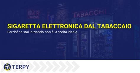 Sigaretta Elettronica Dal Tabaccaio Non La Scelta Ideale