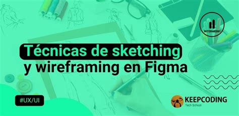 Sketching Y Wireframing En Figma Keepcoding Bootcamps