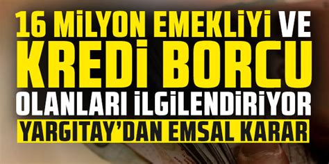 Yargıtay dan emsal karar 16 milyon emekliyi ve kredi borcu olanları