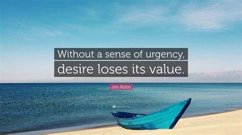 Jim Rohn Quote Without A Sense Of Urgency Desire Loses Its Value”