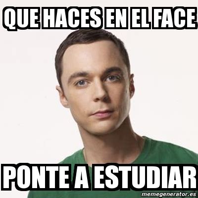 Meme Sheldon Cooper Que Haces En El Face Ponte A Estudiar 6109890