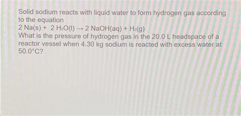 Solved Solid sodium reacts with liquid water to form | Chegg.com