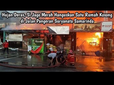 Hujan Deras Si Jago Merah Hanguskan Satu Rumah Kosong Di Jalan