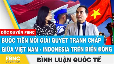 B C Ti N M I Gi I Quy T Tranh Ch P Gi A Vi T Nam Indonesia Tr N Bi N