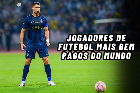 Jogadores De Futebol Mais Bem Pagos Do Mundo Veja Top 10