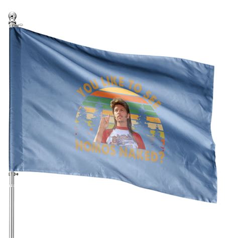 Joe Dirt You Like To See Homos Naked Joe Dirt You Like To See Homos Naked House Flags