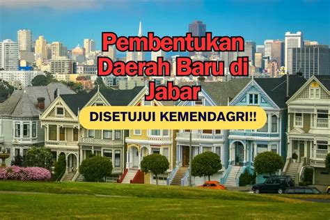 Disetujui Kemendagri Jabar Punya Daerah Baru Seluas Km Hasil