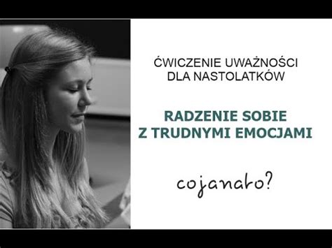 Radzenie Sobie Z Trudnymi Emocjami Wiczenie Uwa No Ci Dla Nastolatk W