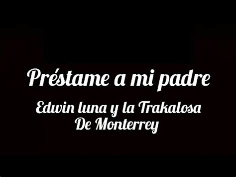 Préstame a mi padre Edwin luna y la Trakalosa de Monterrey LETRA AMT