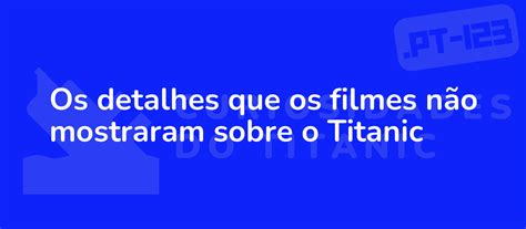 10 Fatos Surpreendentes Sobre A História Do Titanic Curiosidades Do Titanic