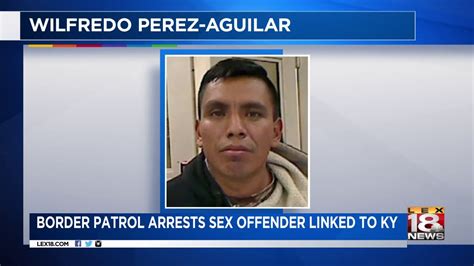 Border Patrol Arrests Sex Offender Linked To Ky Youtube