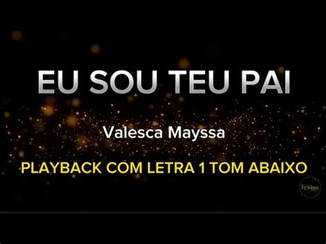 Eu Sou Teu Pai Valesca Mayssa PLAYBACK LETRA 1 TOM ABAIXO YouTube