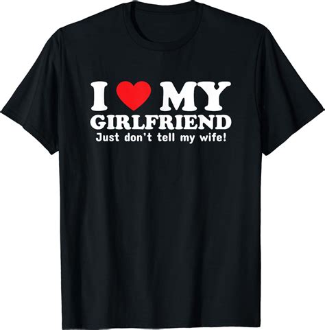 I Love My Girlfriend Dont Tell My Wife Funny Marriage Joke T Shirt