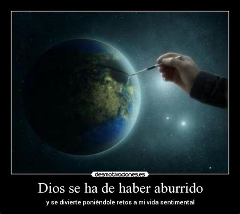 Dios Se Ha De Haber Aburrido Desmotivaciones