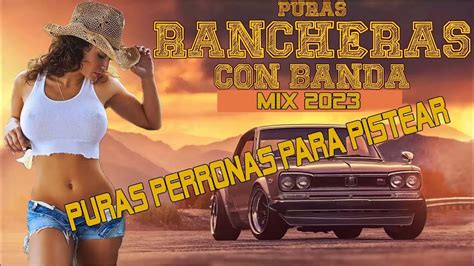 Puras Rancheras Con Banda Puras Perronas Para Pistear Mix 2023 Youtube