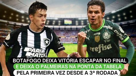 Botafogo Deixa Vit Ria Escapar No Final E Deixa O Palmeiras Na Ponta Da