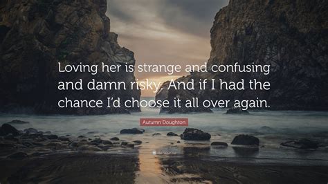 Autumn Doughton Quote Loving Her Is Strange And Confusing And Damn