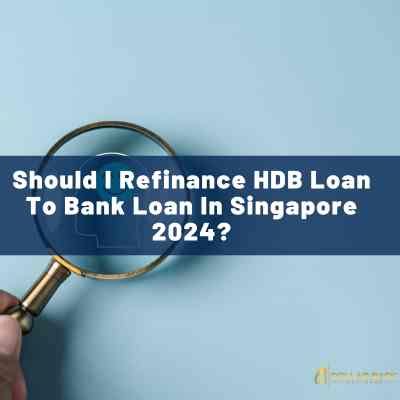 Should I Refinance Hdb Loan To Bank Loan In Singapore