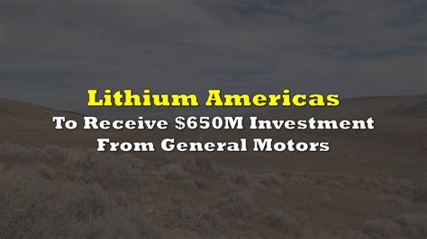 Lithium Americas To Receive 650 Million Investment From General Motors