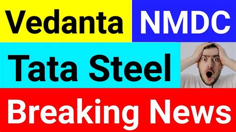 NMDC VEDANTA TATA STEEL NMDC SHARE NEWS VEDANTA SHARE NEWS