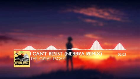 The Great Escape I Can T Resist Nebbra Remix Youtube