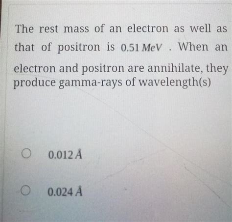 [ANSWERED] The rest mass of an electron as well as that of positron is ...