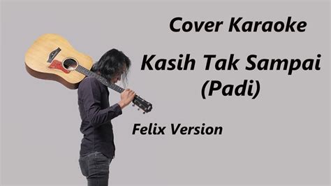 COVER KARAOKE KASIH TAK SAMPAI PADI FELIX VERSION YouTube