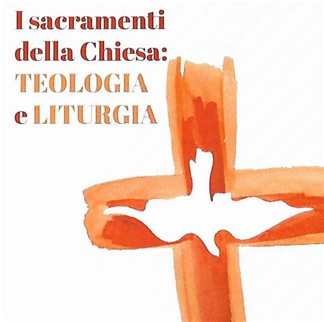 I Sacramenti Della Chiesa Teologia E Liturgia Chiesa Di Teramo Atri