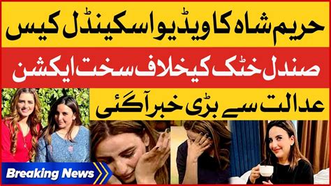 Hareem Shah Video Leaked Scandal Case Court Strict Action Against