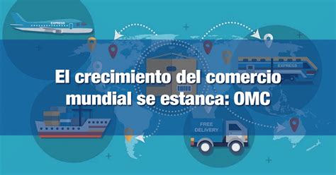 El Crecimiento Del Comercio Mundial Se Estanca OMC INCOMEX