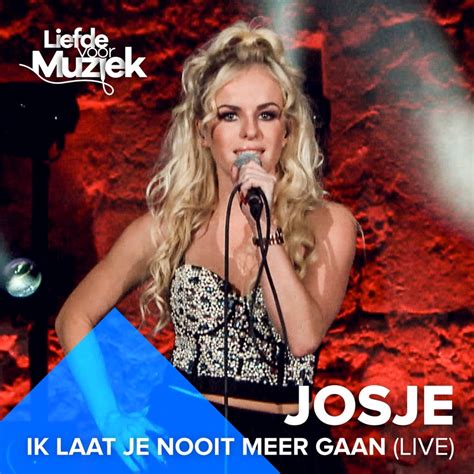 Ik Laat Je Nooit Meer Gaan Uit Liefde Voor Muziek Josje Song