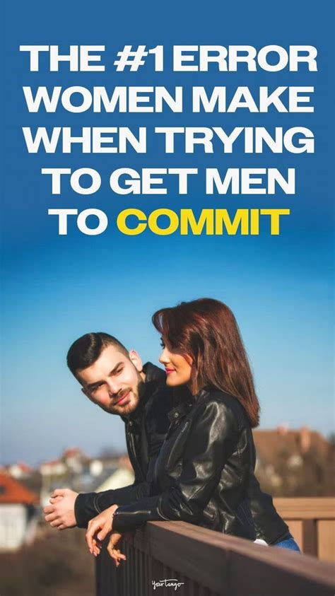 The 1 Error Women Make When Trying To Get Men To Commit Best Relationship Advice Healthy