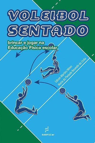 Voleibol Sentado Brincar E Jogar Na Educação Física Escolar Edufscar