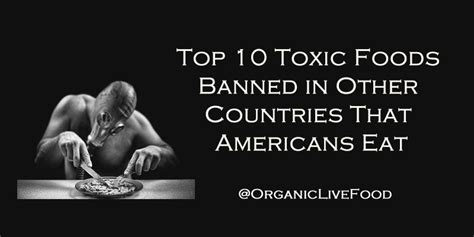 Organic Live Food Top 10 Toxic Foods Banned In Other Countries That