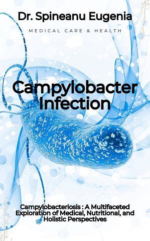 Campylobacteriosis Unveiled A Multifaceted Exploration Of Medical