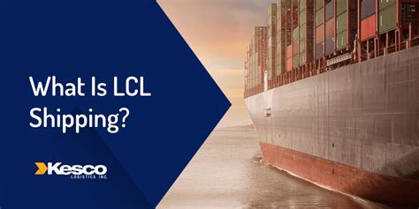 What Is LCL Shipping LCL Shipping Defined Kesco Logistics