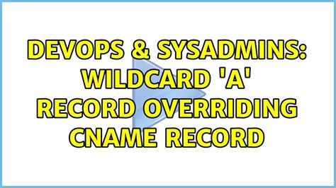 Devops Sysadmins Wildcard A Record Overriding Cname Record Youtube