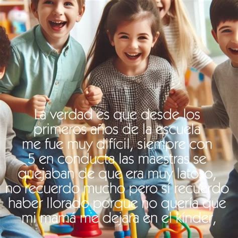 La Verdad Es Que Desde Los Primeros Años De La Escuela Me Fue Muy Difí