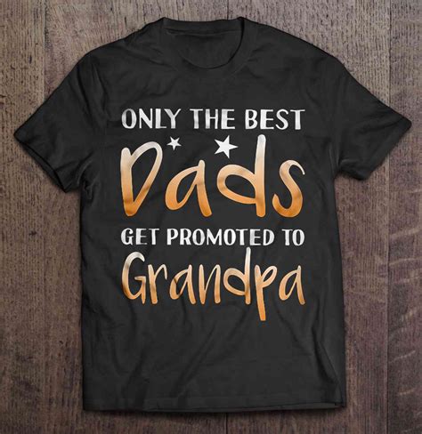 Only The Best Dads Get Promoted To Grandpa T Shirts Teeherivar