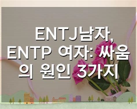 Entj남자 Entp 여자 싸움의 원인 3가지