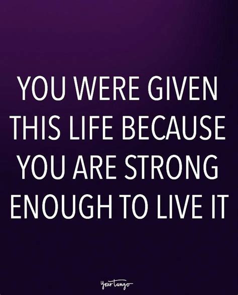 You Were Given This Life Because You Are Strong Enough To Live It”