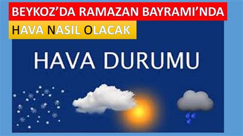 Beykozda Ramazan Bayramında Hava Nasıl Olacak 5 Günlük Hava Tahmini