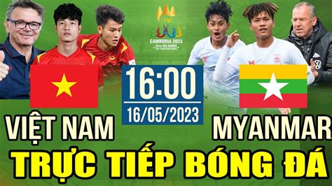 TRỰC TIẾP VIỆT NAM VS MYANMAR TRỰC TIẾP BÓNG ĐÁ HÔM NAY SEA GAMES