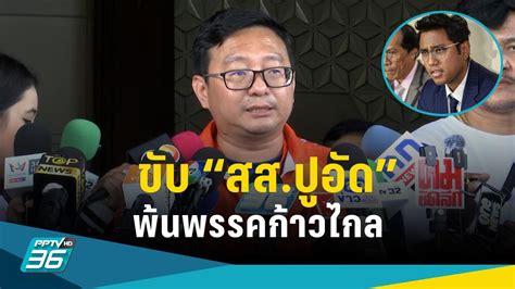 มติก้าวไกล ขับ “สส ปูอัด” พ้นพรรค Pptvhd36