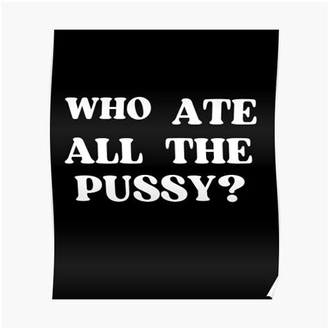 Who Ate All The Pussy Poster For Sale By Prettysimpleto Redbubble