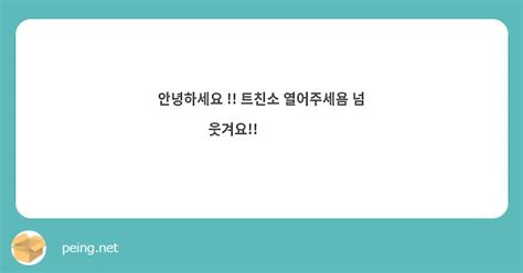 안녕하세요 트친소 열어주세욤 넘 웃겨요🥺😭 ️ Peing 質問箱